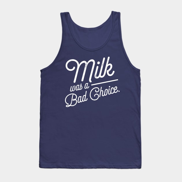 Milk was a Bad Choice. Tank Top by PodDesignShop